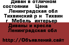 Диван в отличном состоянии  › Цена ­ 10 000 - Ленинградская обл., Тихвинский р-н, Тихвин г. Мебель, интерьер » Диваны и кресла   . Ленинградская обл.